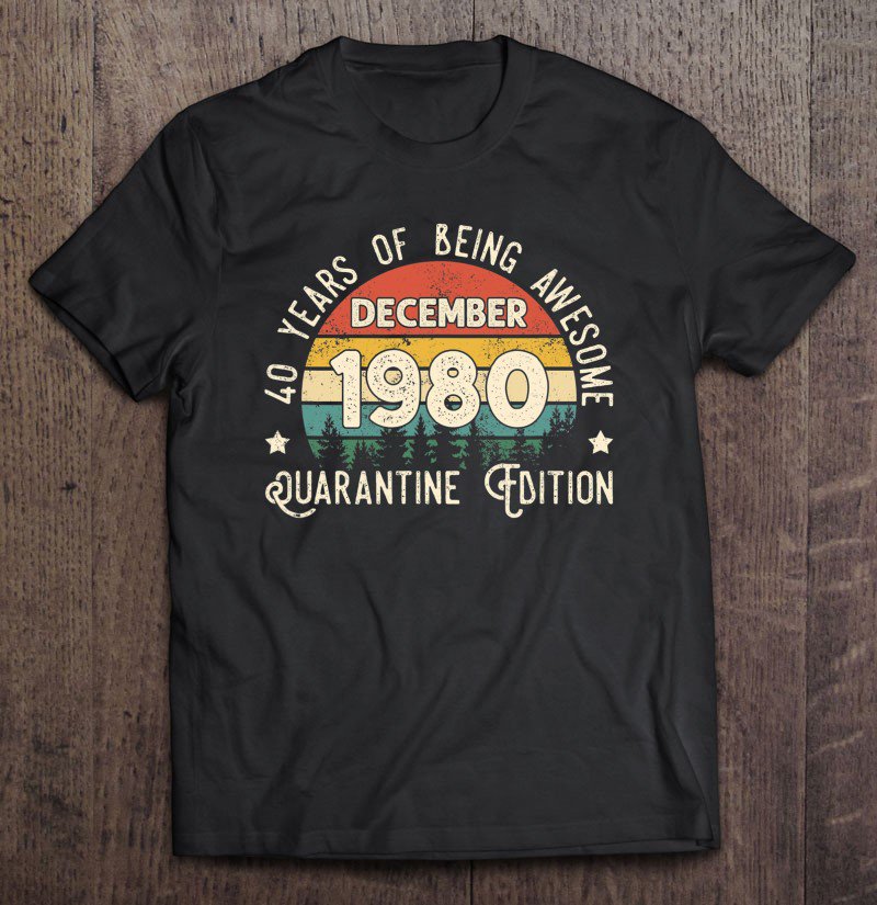 Tadostore Vintage 40 Years Being Awesome December 1980 Quarantine Tee Shirt
