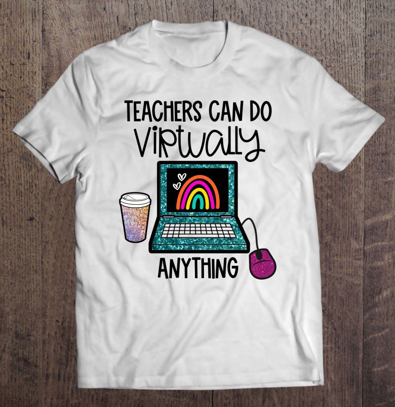 Tadostore Teachers Can Do Virtually Anything 1St Day Of School Rainbow Tee Shirt