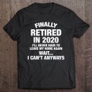 Tadostore Retired In 2020 Can't Leave Home Funny Saying Gifts Men Tee Shirt
