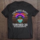 Tadostore Black Queen Turned 38 In Quarantine Black Girl 38Th Birthday Tee Shirt