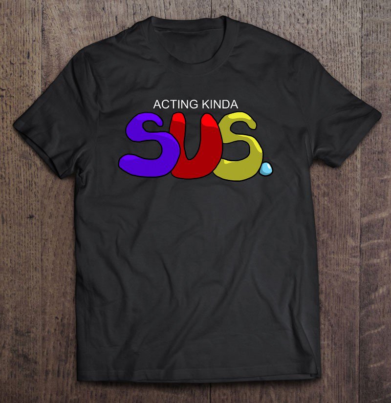 Tadostore Acting Kinda Sus. Gaming Imposter Meme Tee Shirt