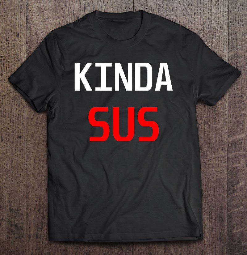 Tadostore Kinda Sus Imposter Funny Tee Shirt