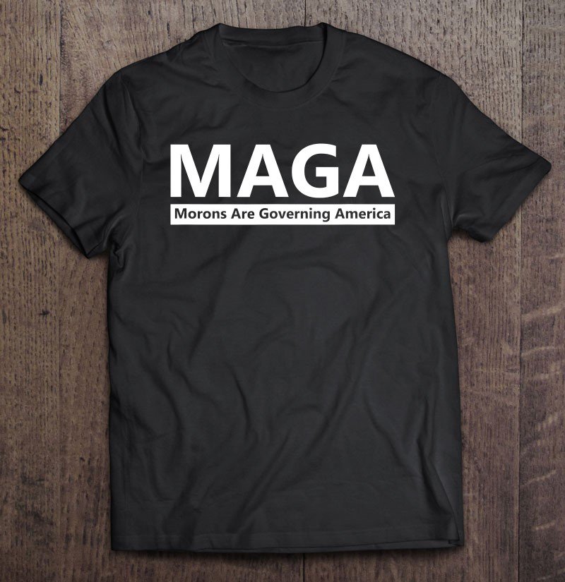 Tadostore Maga - Morons Are Governing America Anti-Trump Shirt Tee Shirt