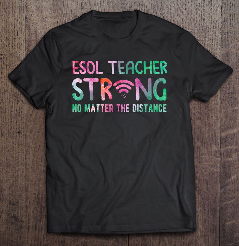 Tadostore Esol Teacher Strong No Matter The Distance Teacher Students Tee Shirt