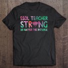 Tadostore Esol Teacher Strong No Matter The Distance Teacher Students Tee Shirt