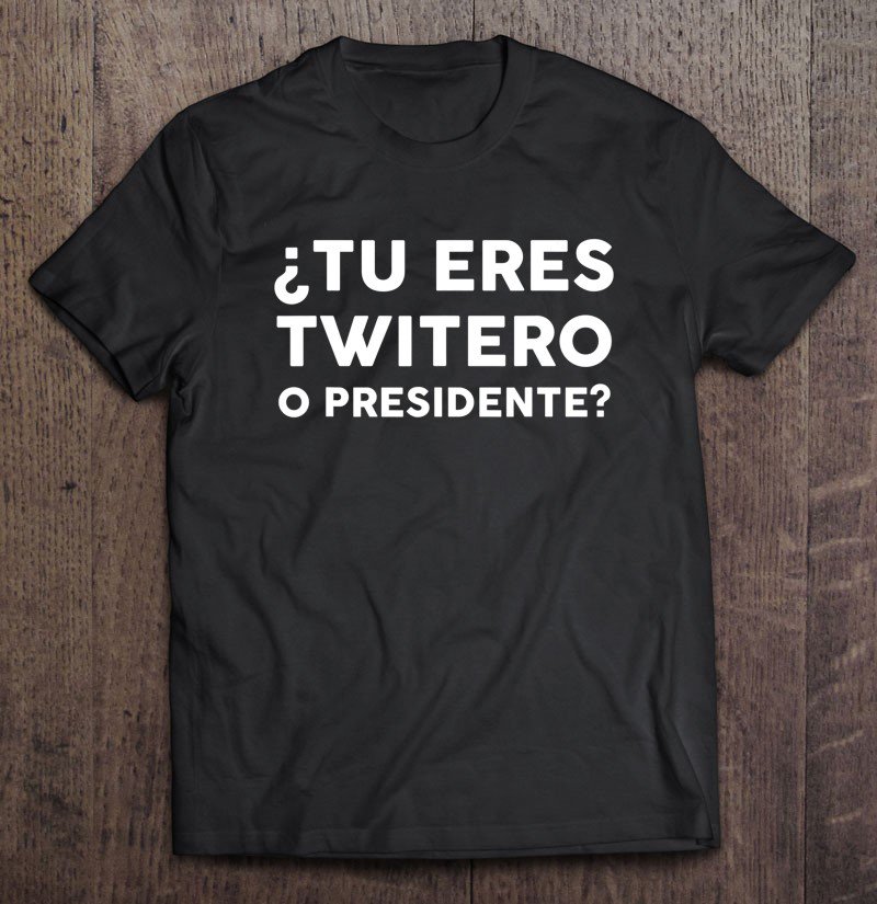 Tadostore Tu Eres Twitero O Presidente Funny Tee Shirt