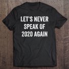Tadostore Let's Never Speak Of 2020 Again Funny New Years Day Gift Idea Tee Shirt