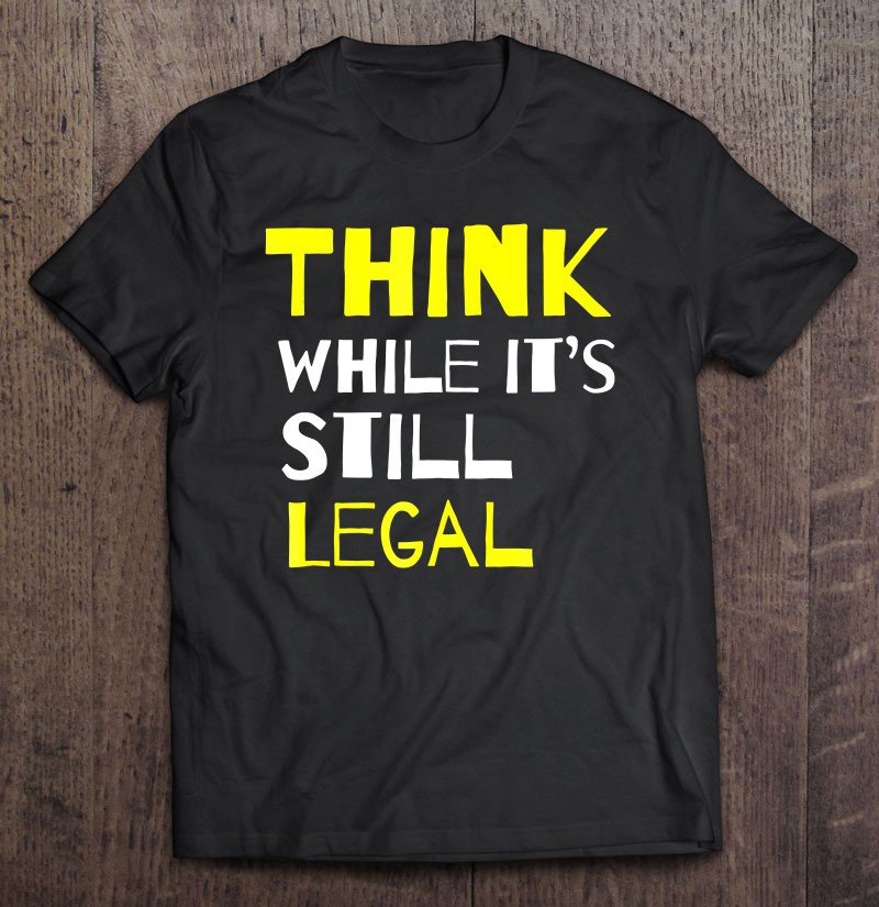 Tadostore Think While It's Still Legal Shirt, Yellowwhite Tee Shirt