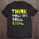 Tadostore Think While It's Still Legal Shirt, Yellowwhite Tee Shirt