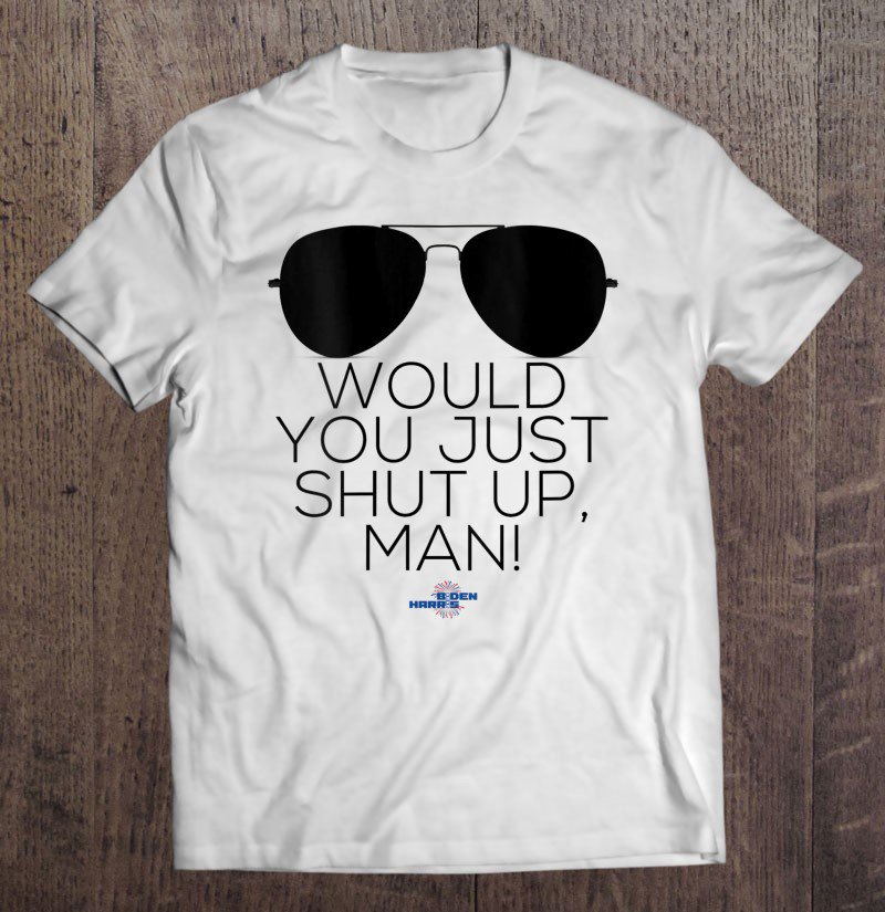 Tadostore Would You Just Shut Up Man Biden Harris 2020 Debate Tee Shirt