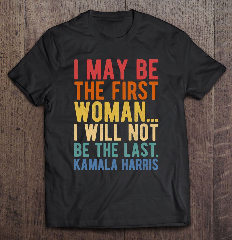 Tadostore I May Be The First Woman&acirc;�&brvbar; I Will Not Be The Last Tee Shirt
