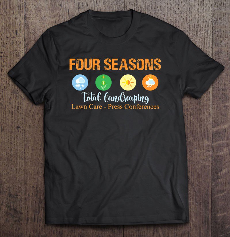 Tadostore Four Seasons Total Landscaping Lawn Care - Press Conferences Tee Shirt