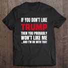 Tadostore If You Don't Like Trump Then You Probably Won't Like Me And I'm Ok With That Tee Shirt