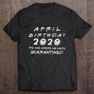 Tadostore April Birthday 2020 The One Where We Were Quarantined Tee Shirt