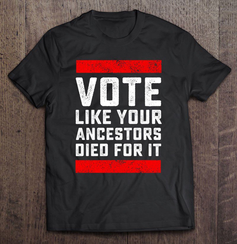 Tadostore Vote Like Your Ancestors Died For It Tee Shirt