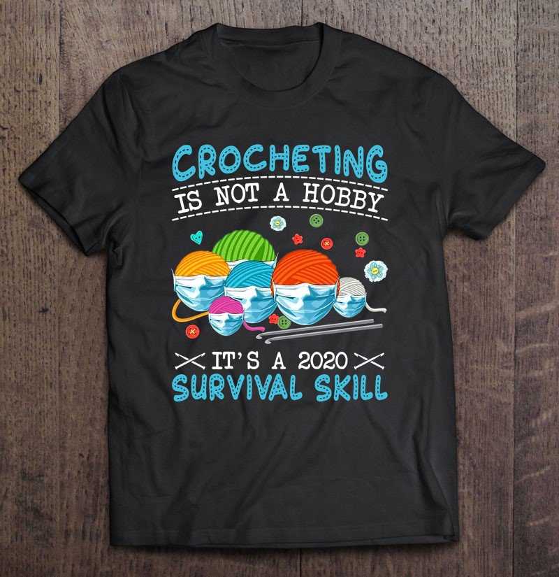 Tadostore Crocheting Is Not A Hobby It's A 2020 Survival Skill Quarantine Tee Shirt