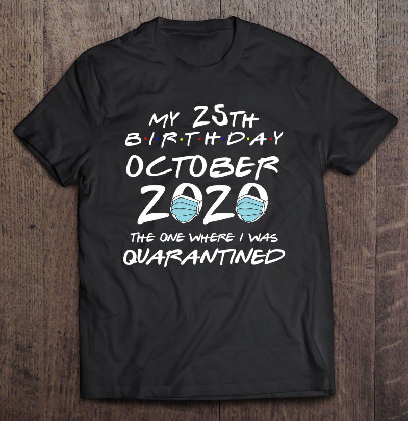 Tadostore My 25Th Birthday October 2020 Spent In Quarantine Tee Shirt