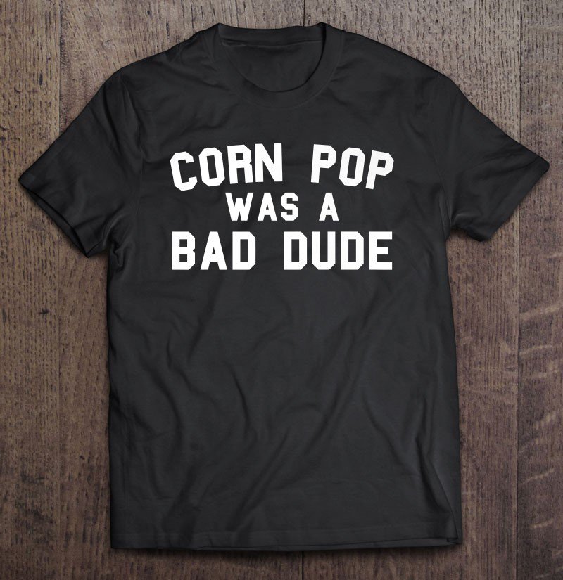 Tadostore Corn Pop Was A Bad Dude Funny Election 2020 Meme Premium Tee Shirt