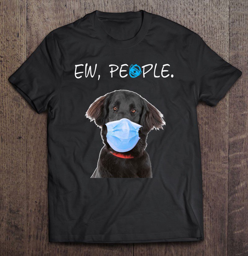 Tadostore Flat Coated Retriever Dog Ew People Dog Wearing A Face Mask Tee Shirt