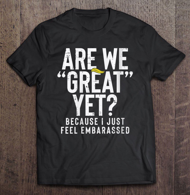 Tadostore Womens Are We Great Yet Embarassed Stop Impeach Donald Anti Trump Tee Shirt