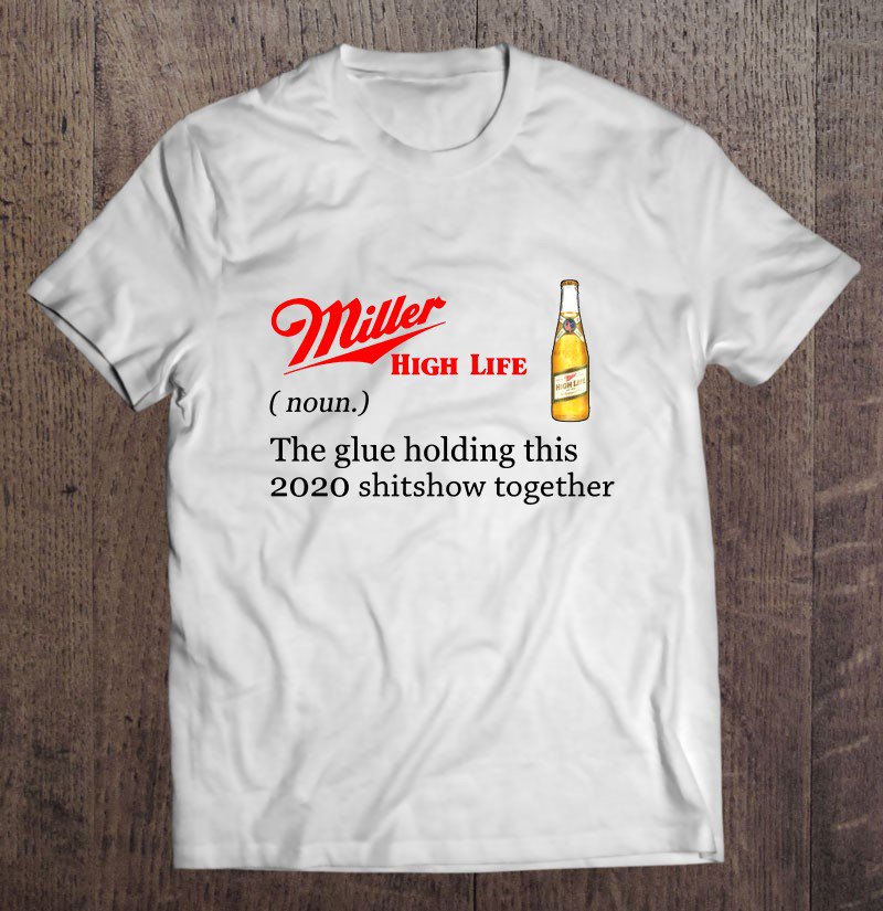 Tadostore Miller High Life The Glue Holding This 2020 Shitshow Together Tee Shirt