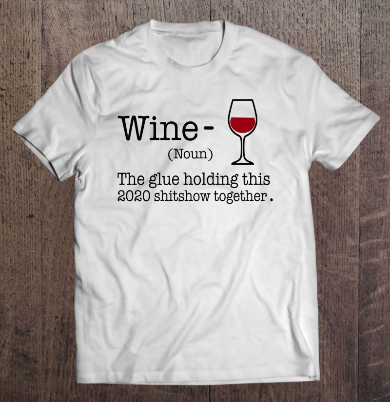 Tadostore Liquor Wine The Glues Holding This 2020 Shitshow Together Tee Shirt
