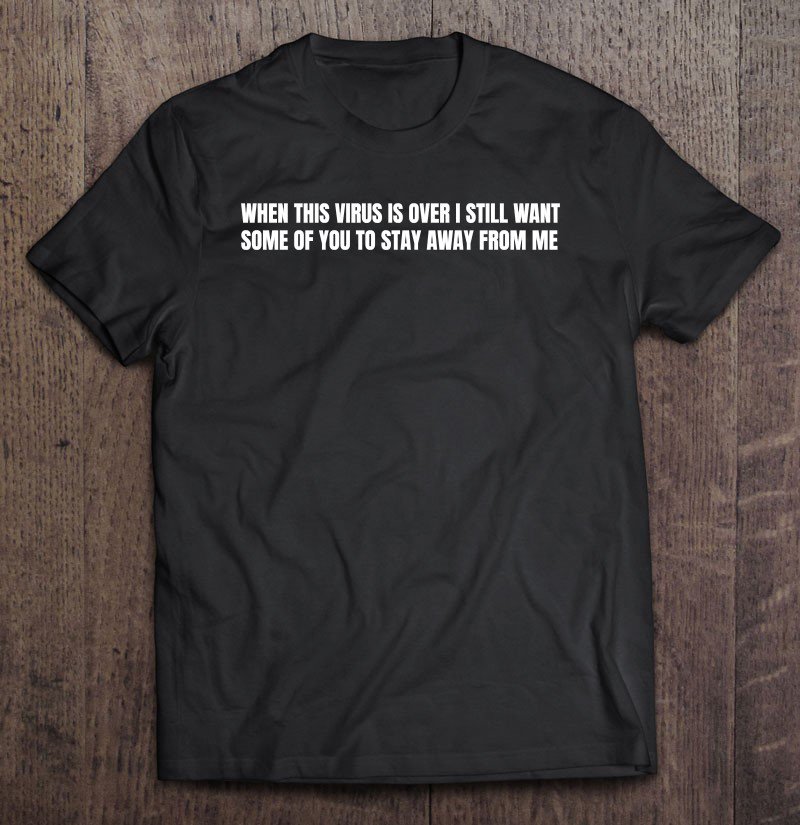 Tadostore When This Virus Is Over 2020 Humor Social Distancing Funny Tee Shirt