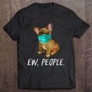 Tadostore French Bulldog Ew People Dog Wearing Face Mask Frenchie Pullover Tee Shirt