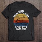 Tadostore Vintage Car Marty Whatever Happens Don't Ever Go To 2020 Ver2 Tee Shirt