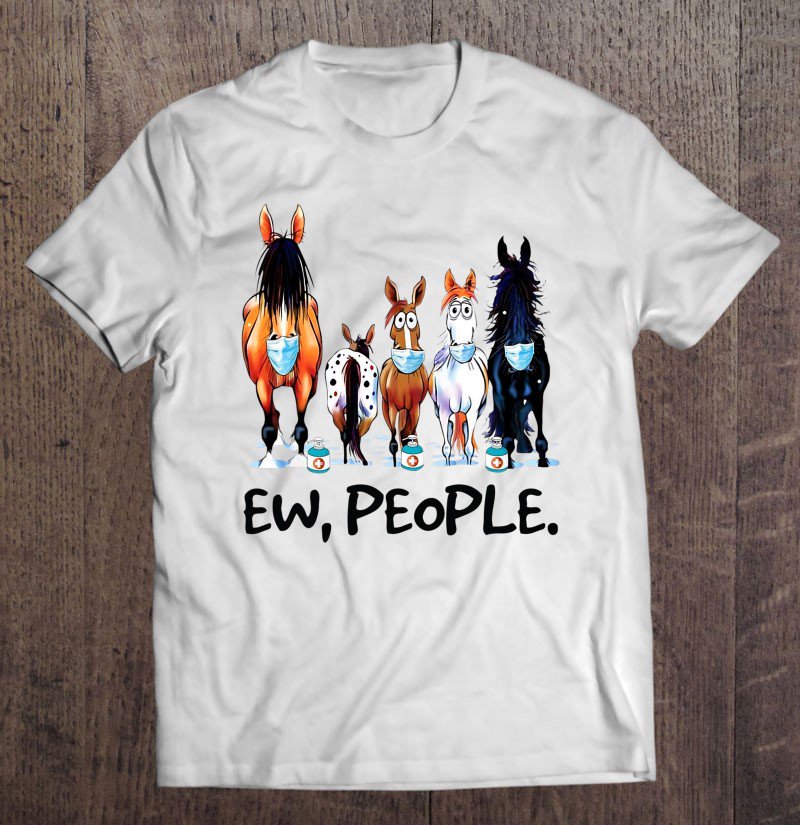 Tadostore Horses Wearing Face Mask Ew People Funny Animal Lovers Gifts Tee Shirt