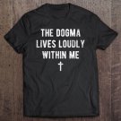 Tadostore Dogma Lives Loudly Within Me Conservative Catholic Gift Tee Shirt