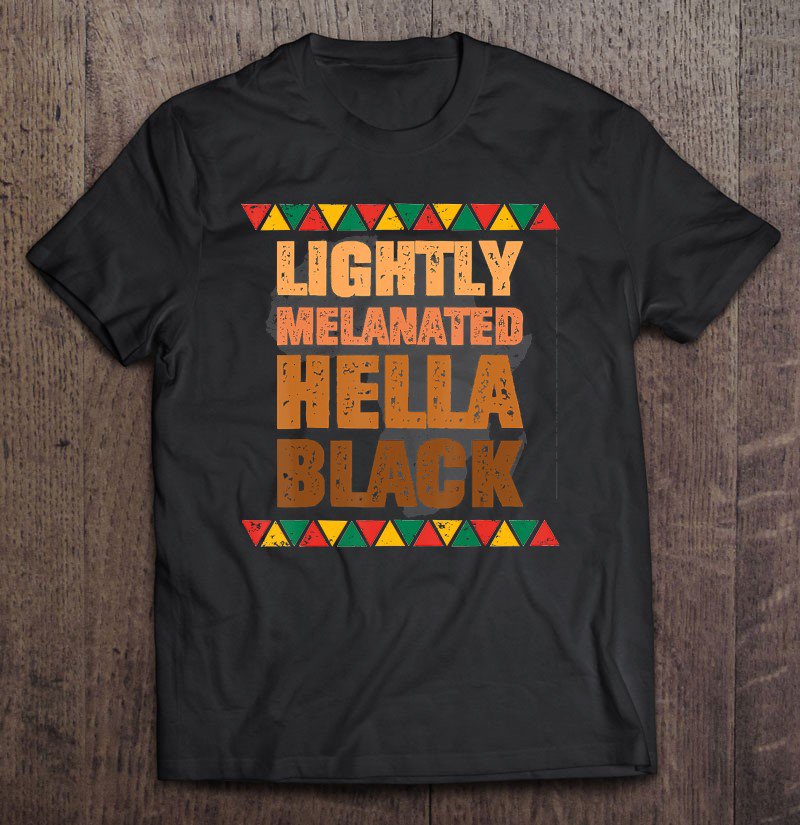 Tadostore Lightly Melanated Hella Black Melanin African Pride Gift Tee Shirt