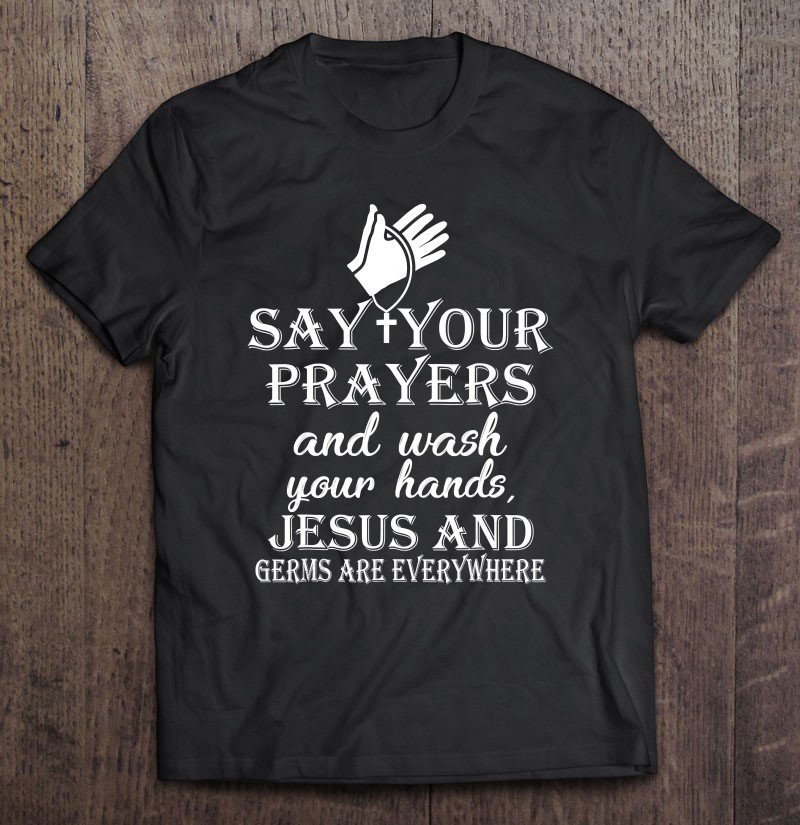 Tadostore Say Prayers Wash Hands Jesus And Germs Everywhere Tee Shirt