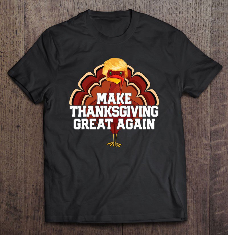 Tadostore Make Thanksgiving Great Again Trump Turkey Funny 2020 Gift Tee Shirt