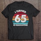 Tadostore 65Th Birthday I Turned 65 In Quarantine Birthday 65 Years Old Tee Shirt