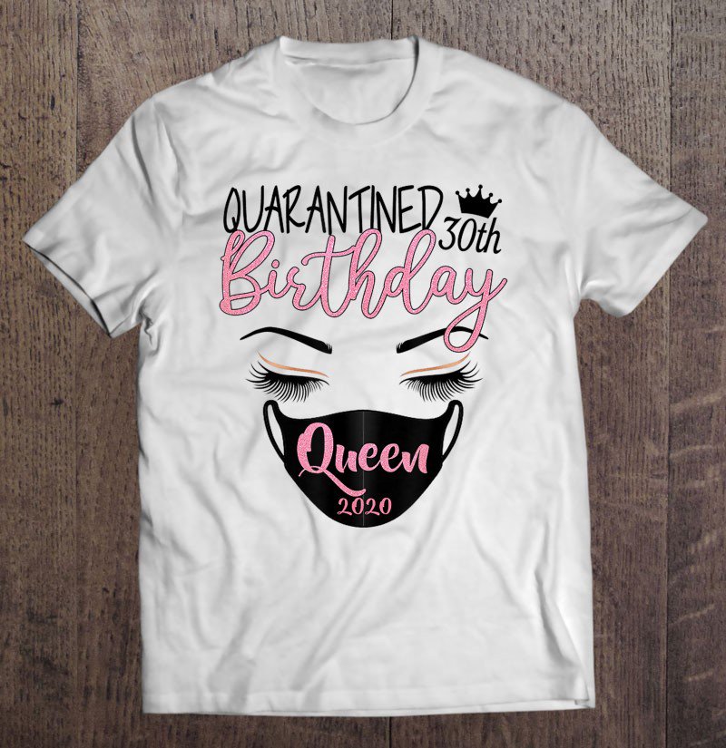 Tadostore Quarantined 30Th Birthday Queens 2020 Tee Tee Shirt