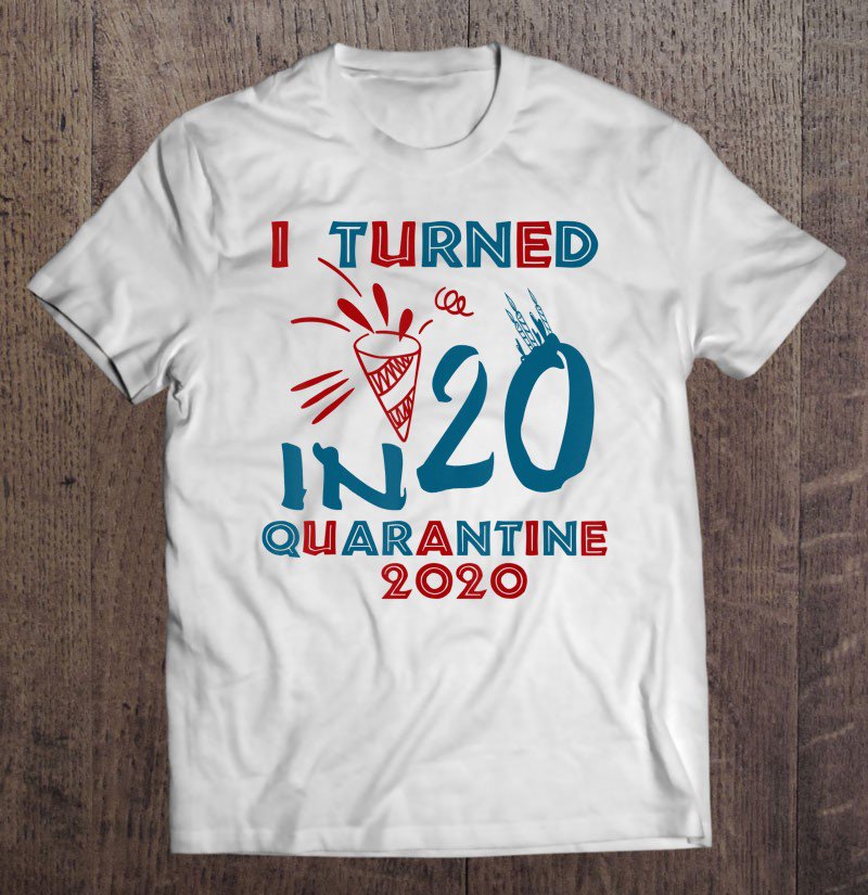 Tadostore I Turned 20 In Quarantine - 20 Year Old Birthday Gift Tee Shirt