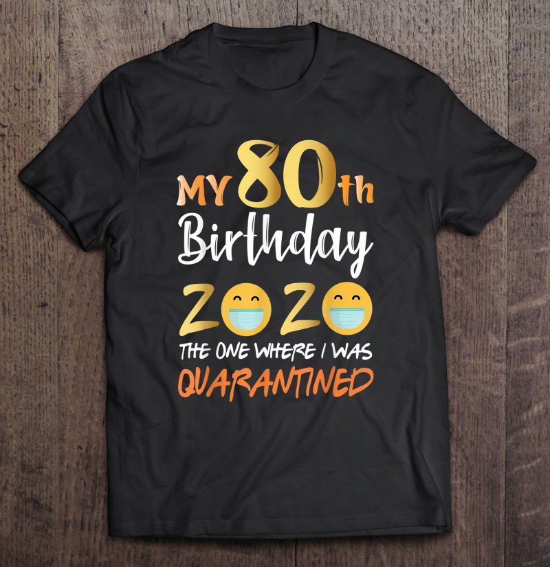 Tadostore My 80Th Birthday The One Where I Was Quarantined 2020 Ver2 Tee Shirt