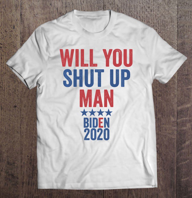 Tadostore Will You Shut Up Man Joe Biden 2020 Ver2 Tee Shirt