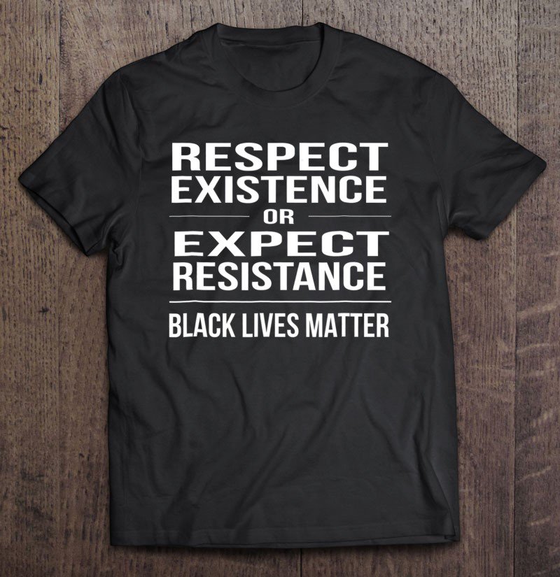 Tadostore Respect Existence Black Lives Matter Tee Shirt