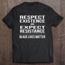 Tadostore Respect Existence Black Lives Matter Tee Shirt