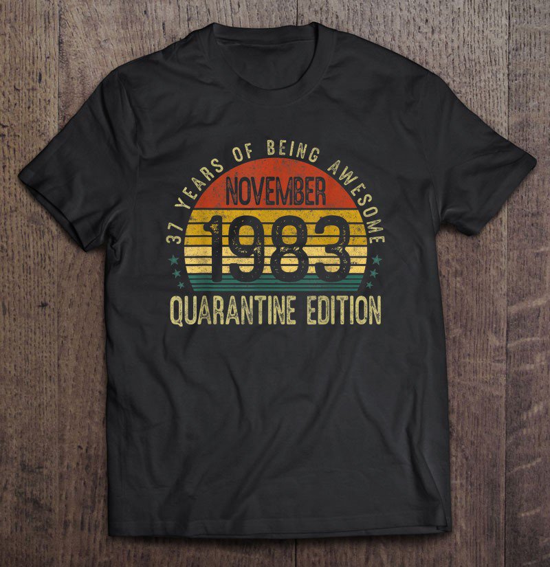 Tadostore November 1983 Quarantine Edition 37Th Birthday 37 Years Old Tee Shirt