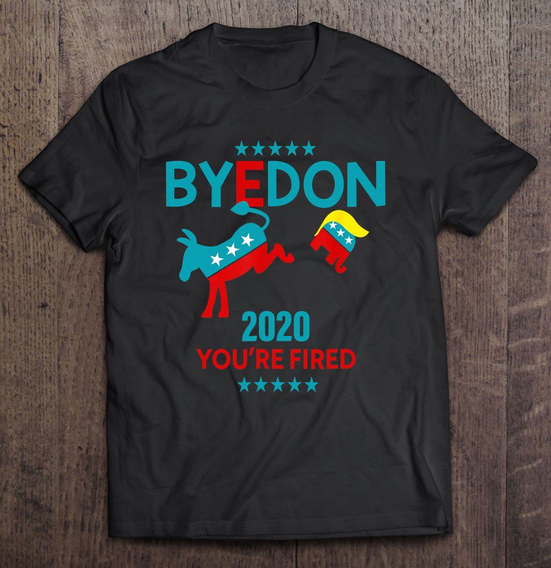 Tadostore Byedon 2020 You're Fired Funny Joe Biden Bye Don Anti-Trump Tee Shirt