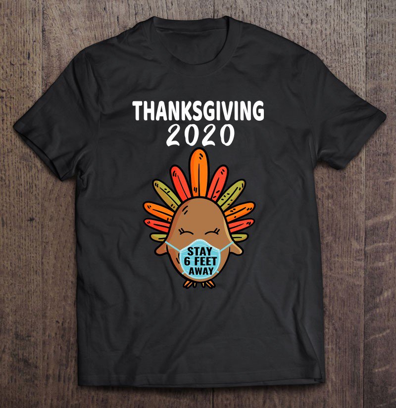 Tadostore Thanksgiving Turkey Face Mask Stay 6 Feet Quarantine 2020 Ver2 Tee Shirt
