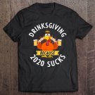 Tadostore Drinksgiving Because 2020 Sucks Funny Drinking Thanksgiving Tee Shirt