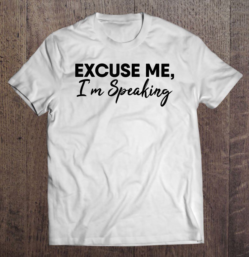 Tadostore Womens Excuse Me Im Speaking Tshirt Women Funny Gift Idea Tee Shirt
