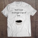 Tadostore Funny Not Your Average Cup Of Joe Coffee Tee Shirt