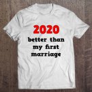 Tadostore 2020 Better Than My First Marriage Funny Tee Shirt
