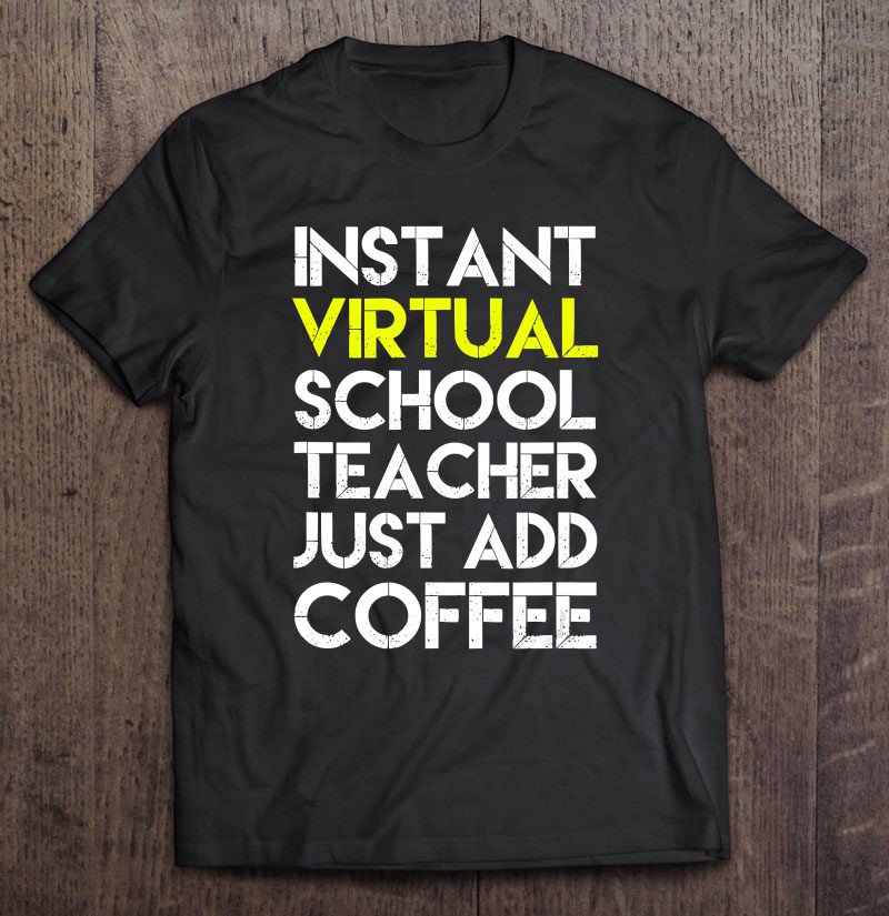 Tadostore Instant Virtual School Teacher Just Add Coffee Home School Tee Shirt