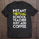 Tadostore Instant Virtual School Teacher Just Add Coffee Home School Tee Shirt